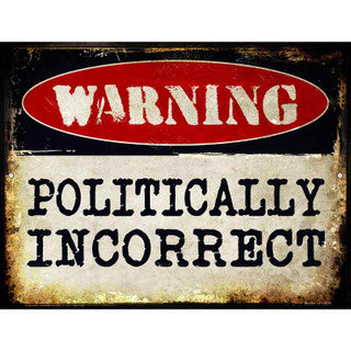 Warning Politically Incorrect Fun Metal Sign